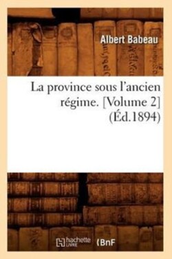 La Province Sous l'Ancien Régime. [Volume 2] (Éd.1894)