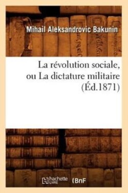 La R�volution Sociale, Ou La Dictature Militaire (�d.1871)