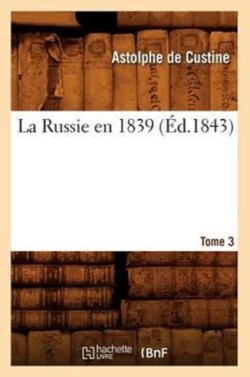 La Russie En 1839. Tome 3 (�d.1843)