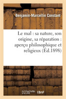 Le Mal: Sa Nature, Son Origine, Sa Réparation: Aperçu Philosophique Et Religieux (Éd.1898)