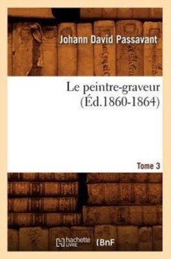 Le Peintre-Graveur. Tome 3 (Éd.1860-1864)