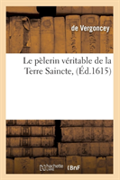 Le P�lerin V�ritable de la Terre Saincte, (�d.1615)