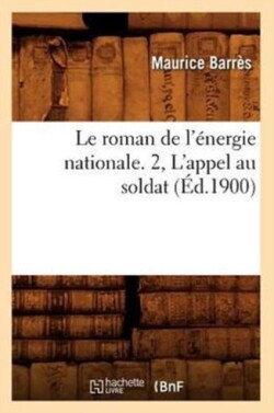 Le Roman de l'�nergie Nationale. 2, l'Appel Au Soldat (�d.1900)