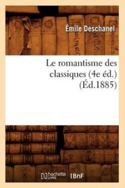 Le Romantisme Des Classiques (4e �d.) (�d.1885)