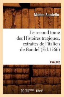 Le Second Tome Des Histoires Tragiques, Extraites de l'Italien de Bandel, (�d.1566)