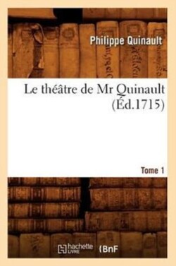 Le Th��tre de MR Quinault. Tome 1 (�d.1715)