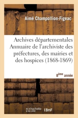 Archives D�partementales de France. Annuaire de l'Archiviste Des Pr�fectures, 8�me Ed. (1868-1869)