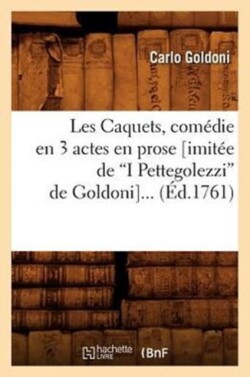 Les Caquets, Com�die En 3 Actes En Prose (Imit�e de I Pettegolezzi de Goldoni) (Ed.1761)