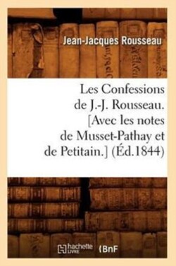 Les Confessions de J.-J. Rousseau. [Avec Les Notes de Musset-Pathay Et de Petitain.] (Ed.1844)