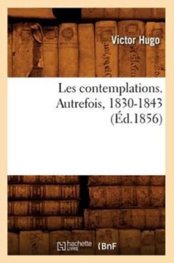 Les Contemplations. Autrefois, 1830-1843 (�d.1856)