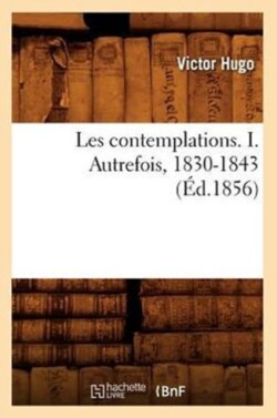 Les Contemplations. I. Autrefois, 1830-1843 (�d.1856)