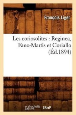 Les Coriosolites: Reginea, Fano-Martis Et Coriallo (�d.1894)
