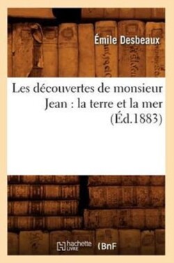 Les D�couvertes de Monsieur Jean: La Terre Et La Mer (�d.1883)
