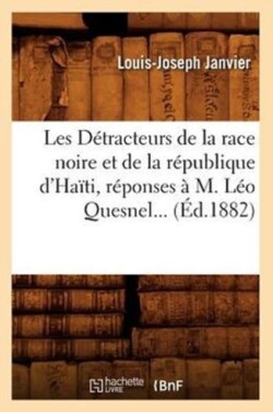 Les D�tracteurs de la Race Noire Et de la R�publique d'Ha�ti, R�ponses � M. L�o Quesnel (�d.1882)
