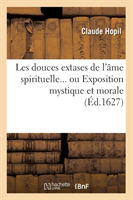 Les Douces Extases de l'Âme Spirituelle, Ou Exposition Mystique Et Morale (Éd.1627)