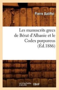 Les Manuscrits Grecs de B�rat d'Albanie Et Le Codex Purpureus (�d.1886)