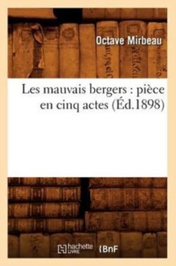 Les Mauvais Bergers: Pi�ce En Cinq Actes (�d.1898)