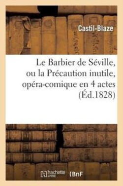 Le Barbier de S�ville, Ou La Pr�caution Inutile, Op�ra-Comique En 4 Actes