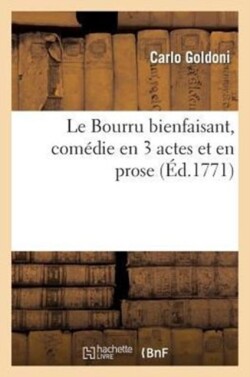 Le Bourru Bienfaisant, Com�die En 3 Actes Et En Prose, Repr�sent�e � La Cour Le 5 Novembre 1771