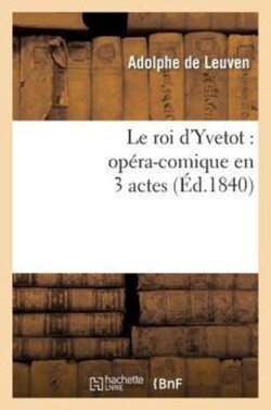 Le Roi d'Yvetot: Op�ra-Comique En 3 Actes