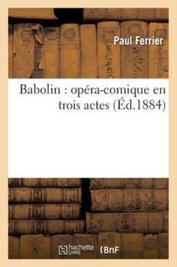 Babolin: Opéra-Comique En Trois Actes