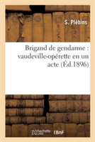 Brigand de Gendarme: Vaudeville-Opérette En Un Acte