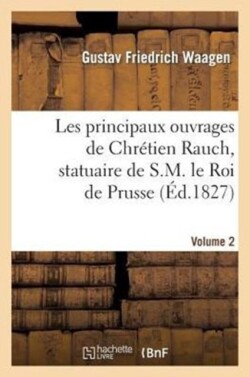 Les Principaux Ouvrages de Chrétien Rauch, Statuaire de S.M. Le Roi de Prusse