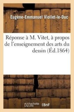 Réponse À M. Vitet, À Propos de l'Enseignement Des Arts Du Dessin