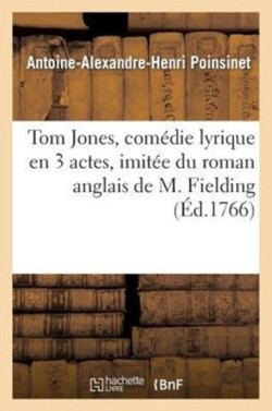 Tom Jones, Com�die Lyrique En 3 Actes, Imit�e Du Roman Anglais de M. Fielding, Repr�sent�e