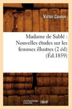 Madame de Sable Nouvelles Etudes Sur Les Femmes Illustres (2 Ed) (Ed.1859)