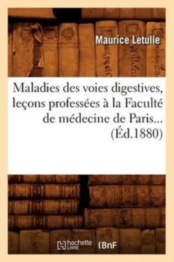 Maladies Des Voies Digestives, Le�ons Profess�es � La Facult� de M�decine de Paris (�d.1880)