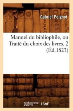 Manuel Du Bibliophile, Ou Trait� Du Choix Des Livres. 2 (�d.1823)