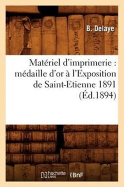 Matériel d'Imprimerie: Médaille d'Or À l'Exposition de Saint-Etienne 1891 (Éd.1894)