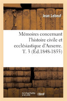 M�moires Concernant l'Histoire Civile Et Eccl�siastique d'Auxerre. T. 3 (�d.1848-1855)