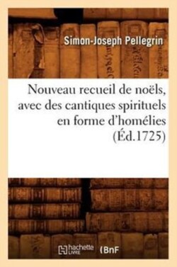Nouveau Recueil de Noëls, Avec Des Cantiques Spirituels En Forme d'Homélies, (Éd.1725)