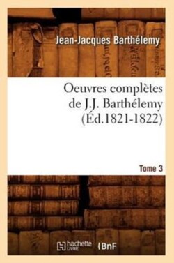 Oeuvres Compl�tes de J.-J. Barth�lemy. Tome 3 (�d.1821-1822)
