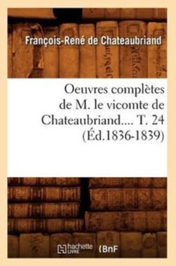 Oeuvres Compl�tes de M. Le Vicomte de Chateaubriand. Tome 24 (�d.1836-1839)