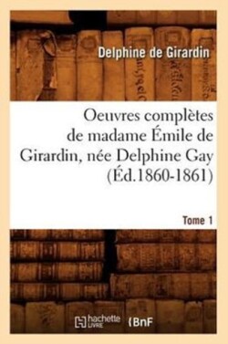 Oeuvres Complètes de Madame Émile de Girardin, Née Delphine Gay. Tome 1 (Éd.1860-1861)