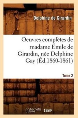 Oeuvres Completes de Madame Emile de Girardin, Nee Delphine Gay. Tome 2 (Ed.1860-1861)