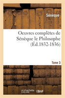 Oeuvres Compl�tes de S�n�que Le Philosophe. Tome 3 (�d.1832-1836)