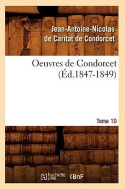 Oeuvres de Condorcet. Tome 10 (Éd.1847-1849)