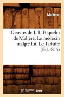 Oeuvres de J. B. Poquelin de Molière. Le Médecin Malgré Lui. Le Tartuffe (Éd.1815)