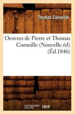 Oeuvres de Pierre Et Thomas Corneille (Nouvelle �d) (�d.1846)