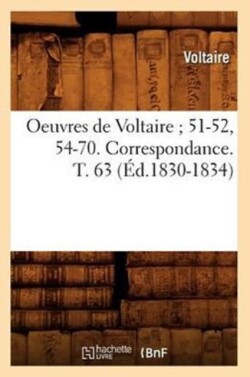 Oeuvres de Voltaire 51-52, 54-70. Correspondance. T. 63 (�d.1830-1834)