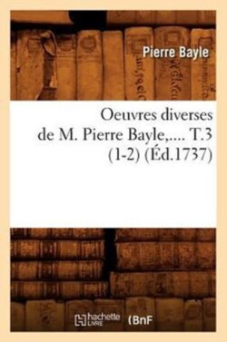 Oeuvres Diverses de M. Pierre Bayle. Tome 3 (�d.1737)