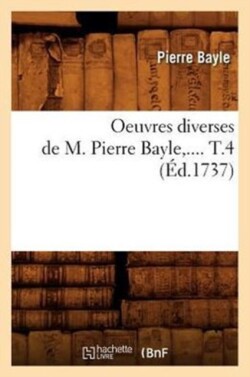 Oeuvres Diverses de M. Pierre Bayle. Tome 4 (�d.1737)