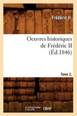 Oeuvres Historiques de Frédéric II. Tome 2, [1] (Éd.1846)