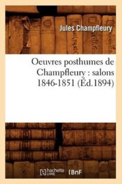 Oeuvres Posthumes de Champfleury: Salons 1846-1851 (�d.1894)