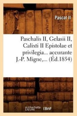 Paschalis II, Gelasii II, Calixti II Epistolae Et Privilegia Accurante J.-P. Migne (Éd.1854)