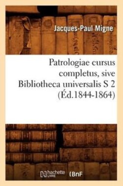 Patrologiae Cursus Completus, Sive Bibliotheca Universalis S 2 (�d.1844-1864)